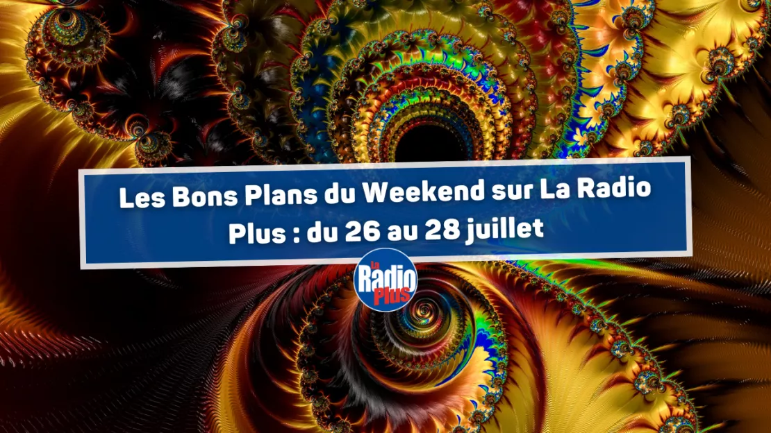 Bons Plans du Week-end  La Radio Plus du 26 au 28 Juillet