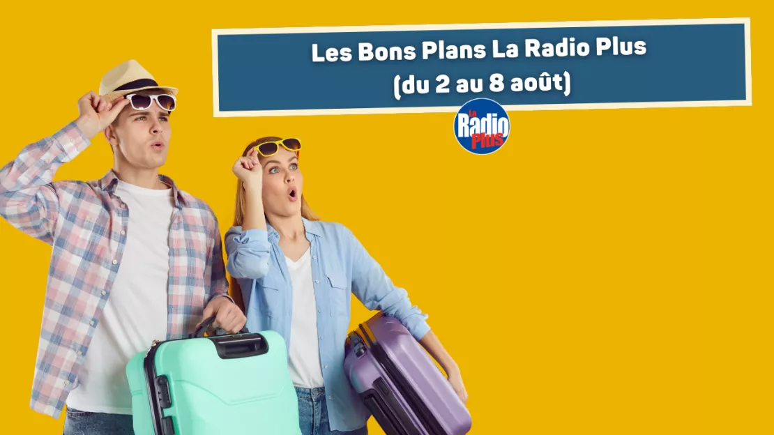 Bons Plans La Radio Plus du 2 au 8 août