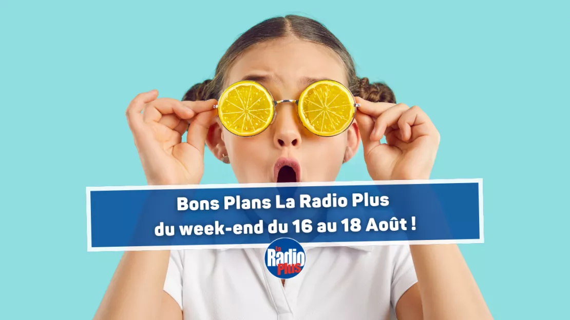 Bons Plans La Radio Plus du week-end du 16 au 18 Août !