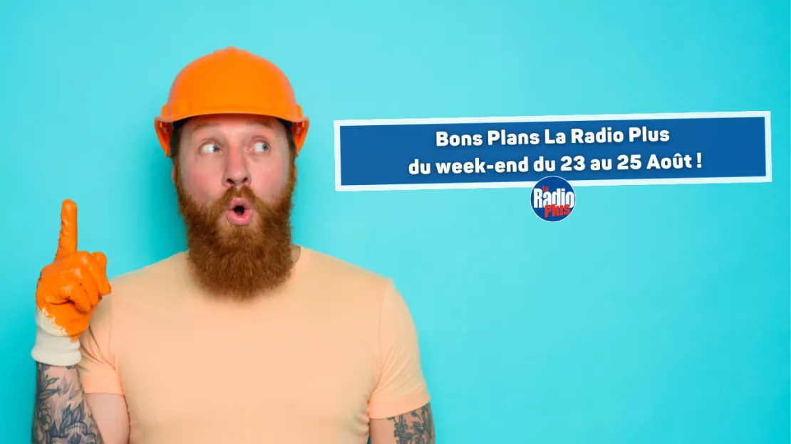 Bons Plans La Radio Plus  du week-end du du 23 au 25 Août !