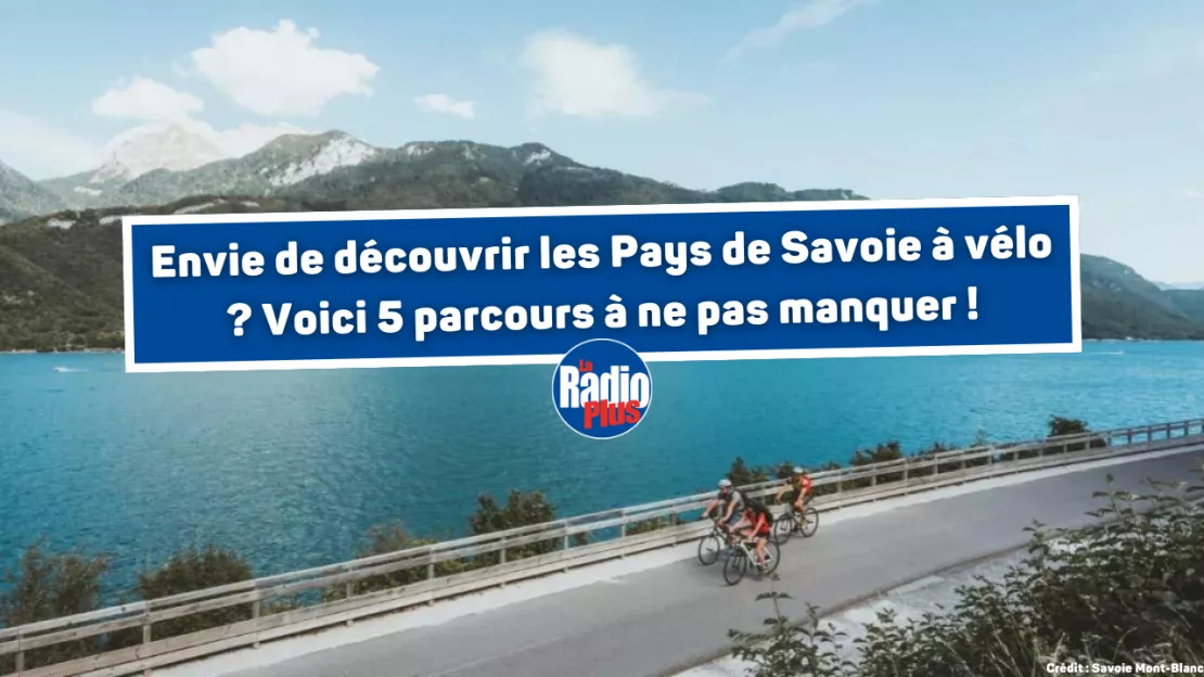 Envie de découvrir les Pays de Savoie à vélo ? Voici 5 parcours à ne pas manquer !