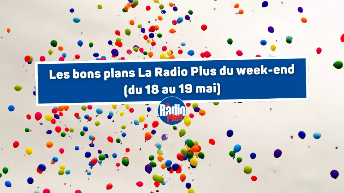 Les bons plans La Radio Plus du week-end (18 au 19 mai)