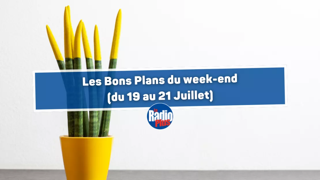 Les Bons Plans La Radio Plus du Week-end (du Vendredi 19 au Dimanche 21 Juillet)