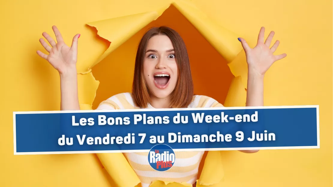 Les Bons Plans La Radio Plus du Week-end (du Vendredi 7 au Dimanche 9 Juin)
