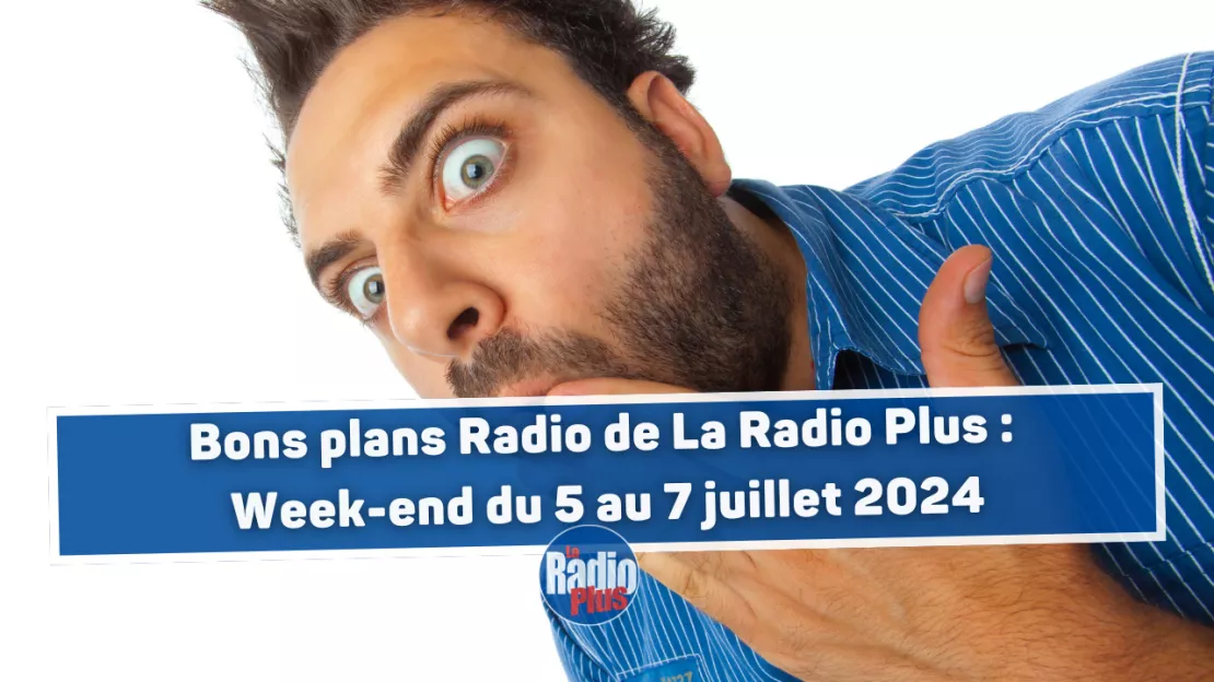 Thonon - Bons plans Radio de La Radio Plus : Week-end du 5 au 7 juillet 2024