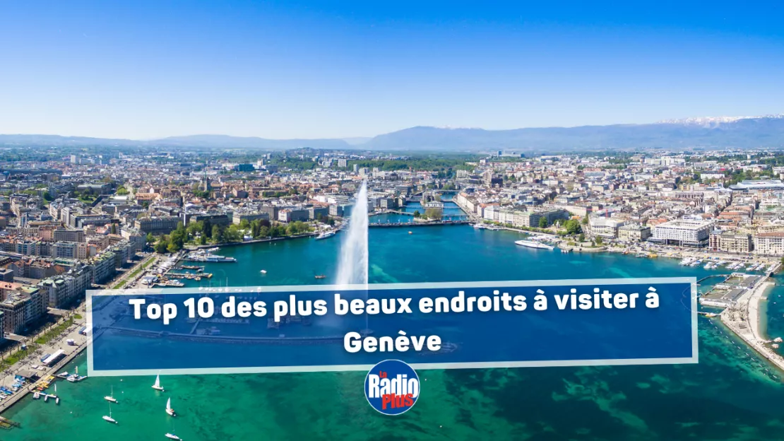 Genève : Top 10 des plus beaux endroits à visiter